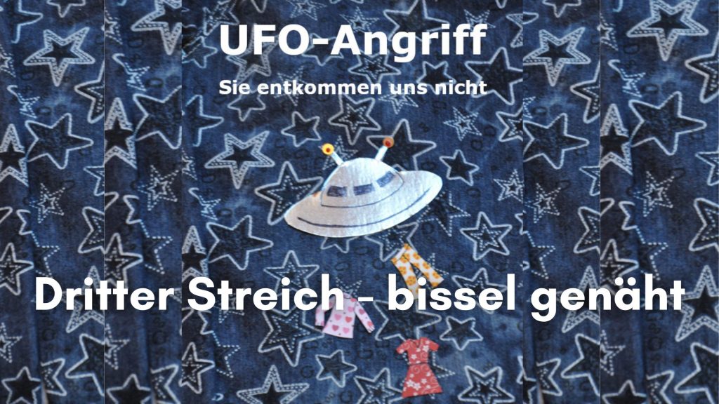 UFO Angriff - Sie entkommen uns nicht. Dritter Streich - bissel genäht.